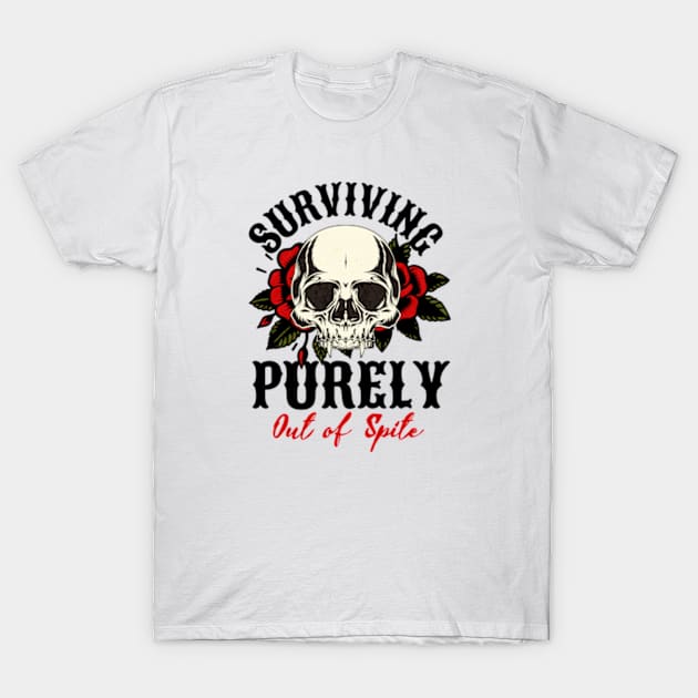 Surviving purely out of spite T-Shirt by Cun-Tees!